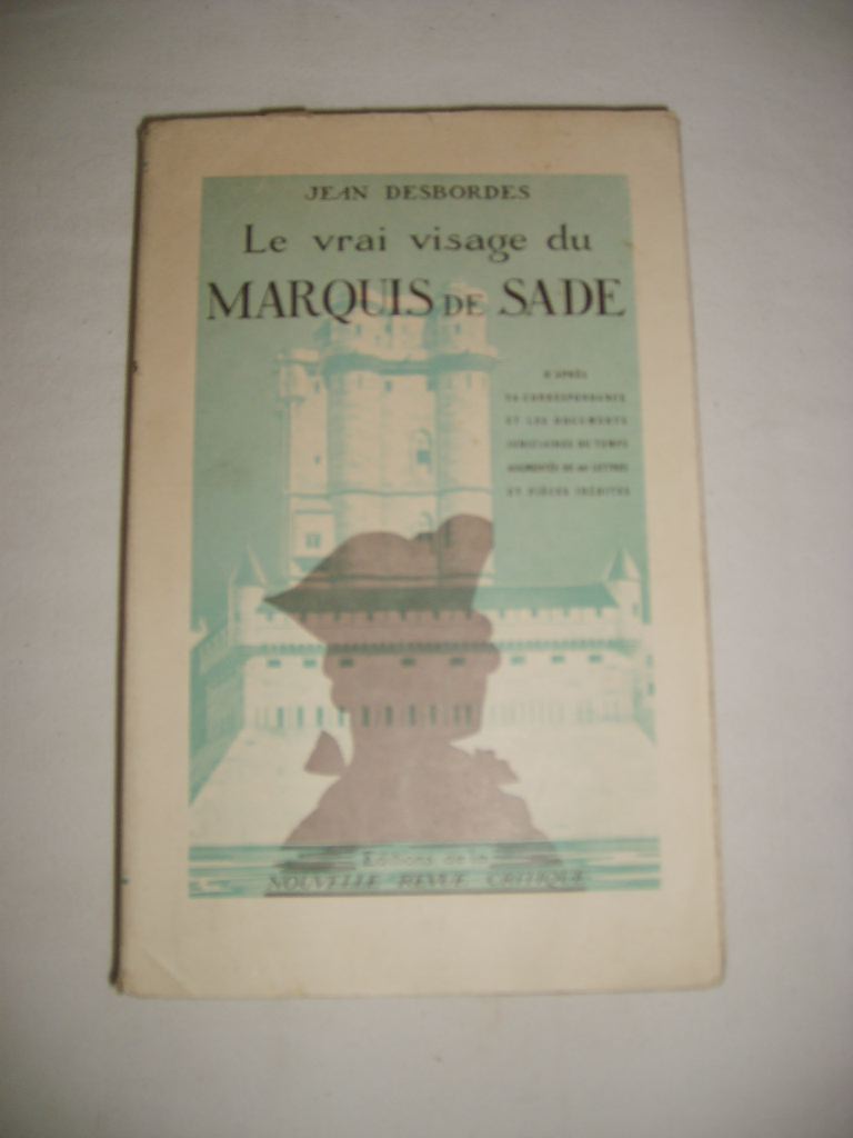 DESBORDES (JEAN) - Le vrai visage du Marquis de Sade. D'aprs sa correspondance et les documents judiciaires du temps augments de 60 lettres et pices indites.