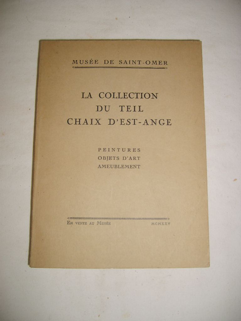 [Muse de Saint-Omer] - La collection du Teil Chaix d'Est-Ange. Peintures, objets d'art, ameublement.