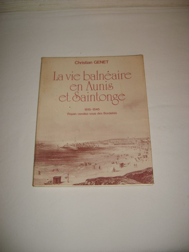 GENET (CHRISTIAN) - La vie balnaire en Aunis et Saintonge. 1815-1845. Royan : rendez-vous des Bordelais. Suivi de : Promenades historiques et pittoresques de Bordeaux  Royan.