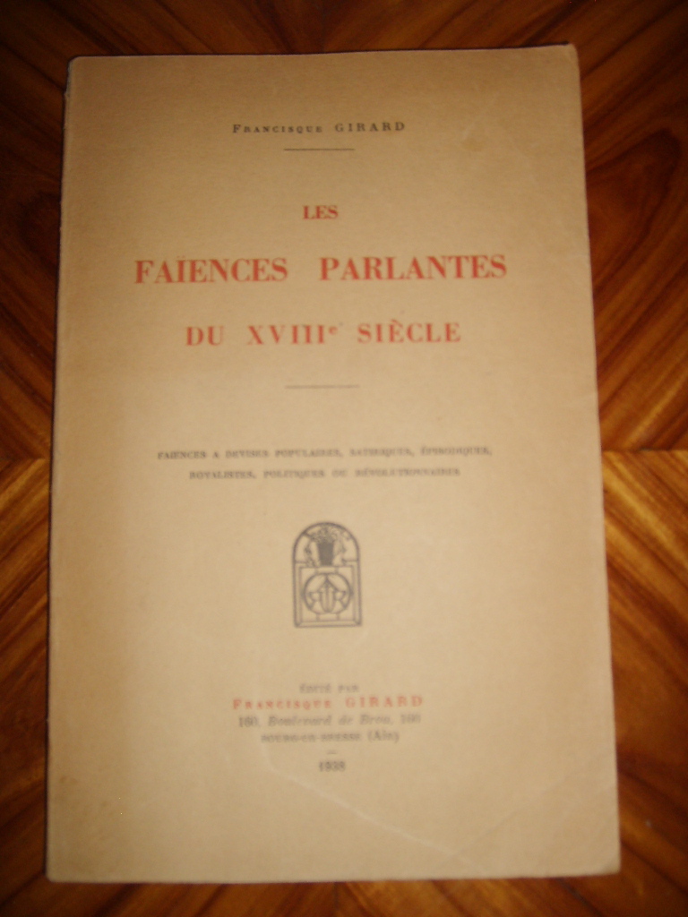 GIRARD (FRANCISQUE) - Les faences parlantes du XVIIIe sicle. Faences  devises populaires, satiriques, pisodiques, royalistes, politiques ou rvolutionnaires.