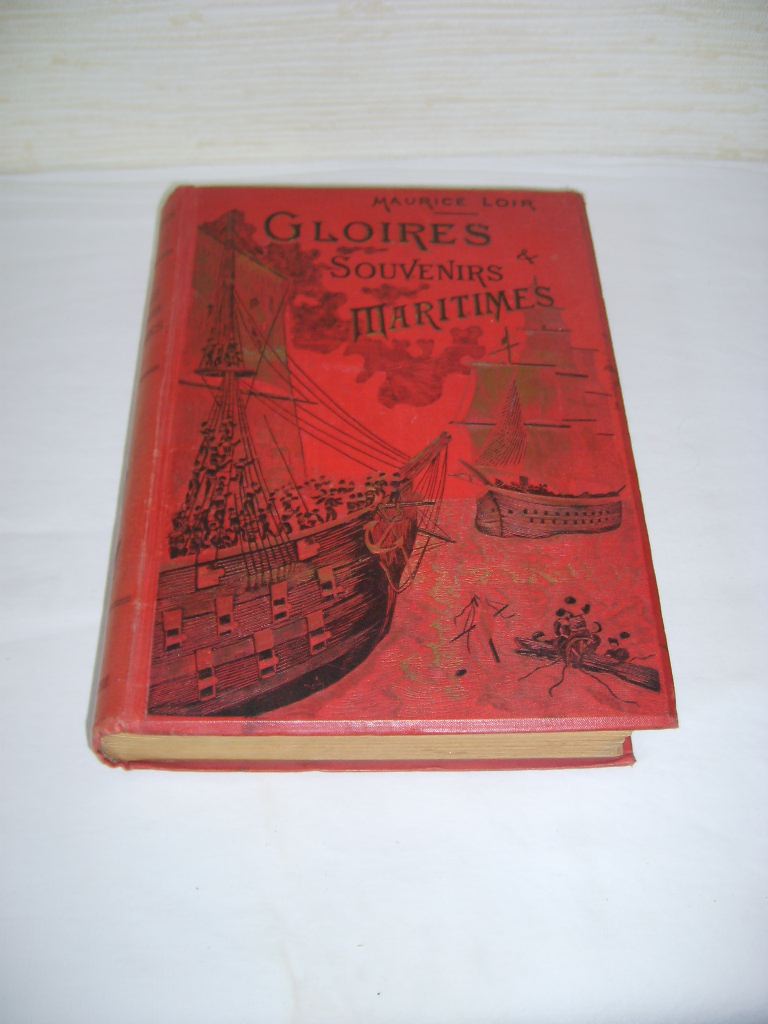 LOIR (MAURICE) - Gloires et souvenirs maritimes. D'aprs les mmoires ou les rcits de Baudin, Bonaparte, Bouvet, Courbet, Daudet,...