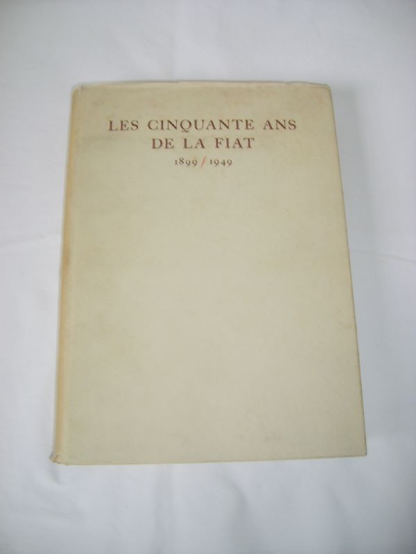  - Les cinquante ans de la Fiat. 1899 - 1949.