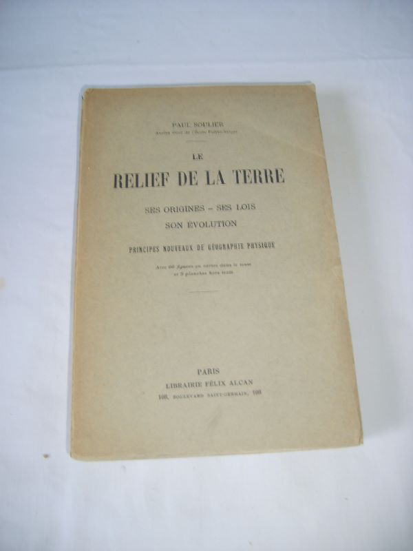 SOULIER (Paul) - Le relief de la terre. Ses origines - ses lois - son volution. Principes nouveaux de gographie physique.