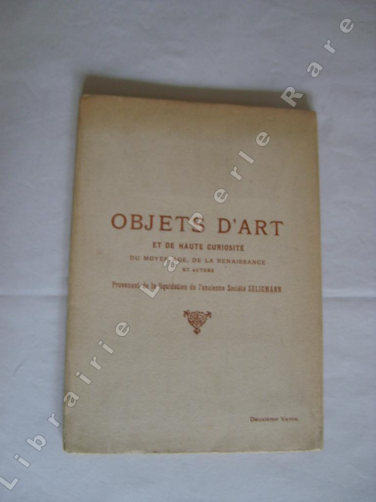  - Catalogue des objets d'art et de haute curiosit du Moyen Age, de la Renaissance et autres, provenant de la liquidation de la Socit SELIGMANN. Deuxime vente.