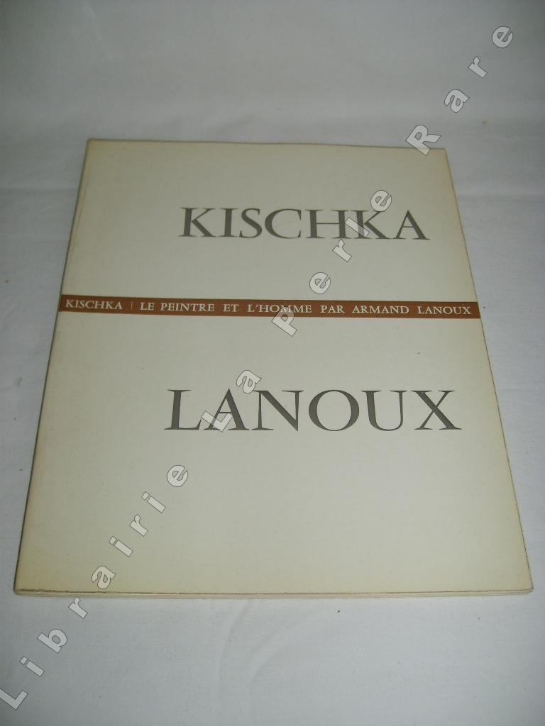 LANOUX (ARMAND) - KISCHKA. Le peintre et l'homme.