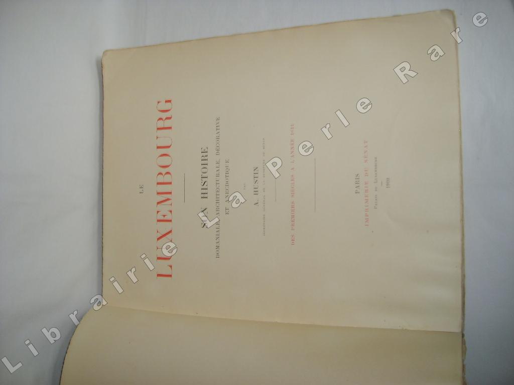 HUSTIN (ARTHUR) - Le Luxembourg. Son histoire domaniale, architecturale, dcorative, et anecdotique. Des premiers sicles  l'anne 1611. Tome 1 seul.