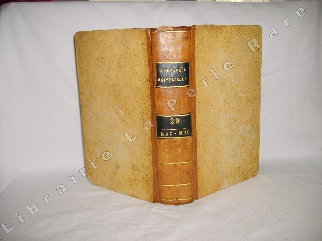 [Une socit de gens de lettres et de savants] - Biographie universelle, ancienne et moderne, ou histoire, par ordre alphabtique, de la vie publique et prive de tous les hommes qui se sont fait remarquer par leurs crits, leurs actions, leurs talents, leurs vertus ou leurs crimes. Tome 28 seul. MAZ-MIC.
