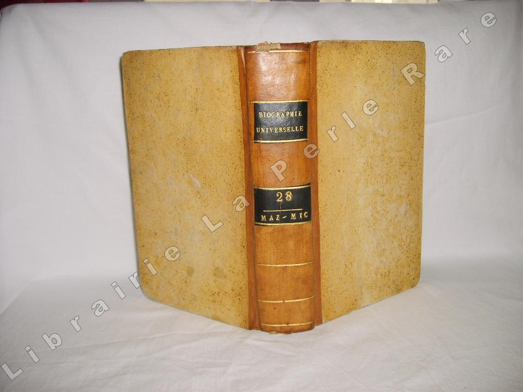 [UNE SOCIT DE GENS DE LETTRES ET DE SAVANTS] - Biographie universelle, ancienne et moderne, ou histoire, par ordre alphabtique, de la vie publique et prive de tous les hommes qui se sont fait remarquer par leurs crits, leurs actions, leurs talents, leurs vertus ou leurs crimes. Tome 28 seul. MAZ-MIC.