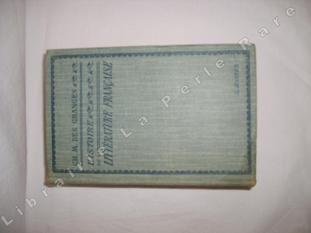 GRANGES (Charles-Marc des) - Histoire de la littrature franaise des origines  nos jours. Classes de lettres et examens divers.