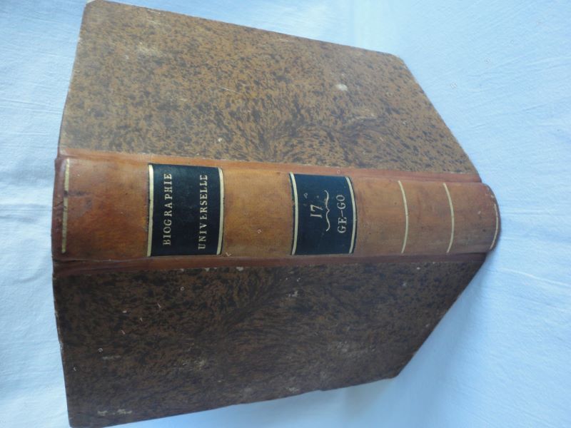 [UNE SOCIT DE GENS DE LETTRES ET DE SAVANTS] - Biographie universelle, ancienne et moderne, ou histoire, par ordre alphabtique, de la vie publique et prive de tous les hommes qui se sont fait remarquer par leurs crits, leurs actions, leurs talents, leurs vertus ou leurs crimes. Tome 17 seul. GE-GO.