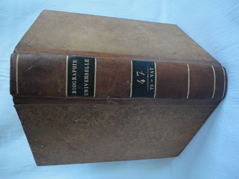 [UNE SOCIT DE GENS DE LETTRES ET DE SAVANTS] - Biographie universelle, ancienne et moderne, ou histoire, par ordre alphabtique, de la vie publique et prive de tous les hommes qui se sont fait remarquer par leurs crits, leurs actions, leurs talents, leurs vertus ou leurs crimes. Tome 47 seul. TS-VAT.