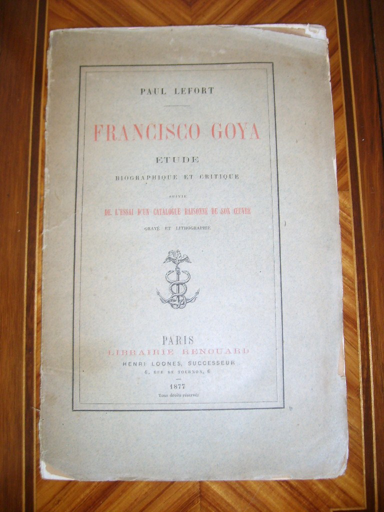 LEFORT (PAUL) - Francisco Goya. Etude biographique et critique suivie de l'essai d'un catalogue raisonn de son oeuvre grav et lithographi.