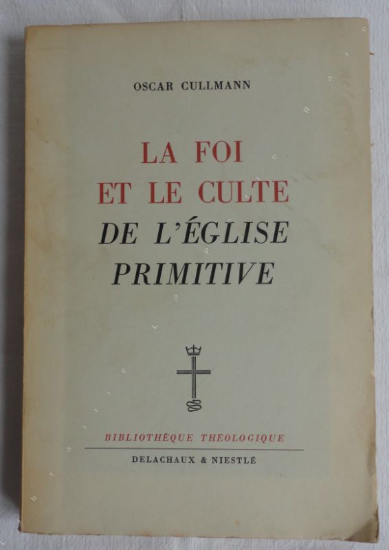 CULLMANN (OSCAR) - La foi et le culte de l'glise primitive.