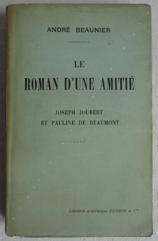 BEAUNIER (Andr) - Le roman d'une amiti. Joseph Joubert et Pauline de Beaumont.