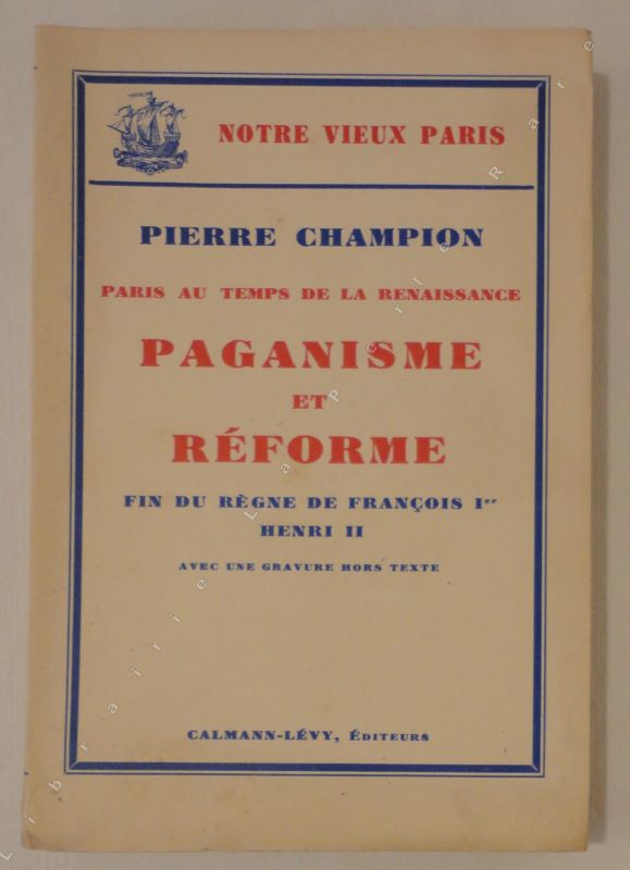 CHAMPION (Pierre) - Paris au temps de la Renaissance. Paganisme et rforme. Fin du rgne de Franois Ier. Henri II.