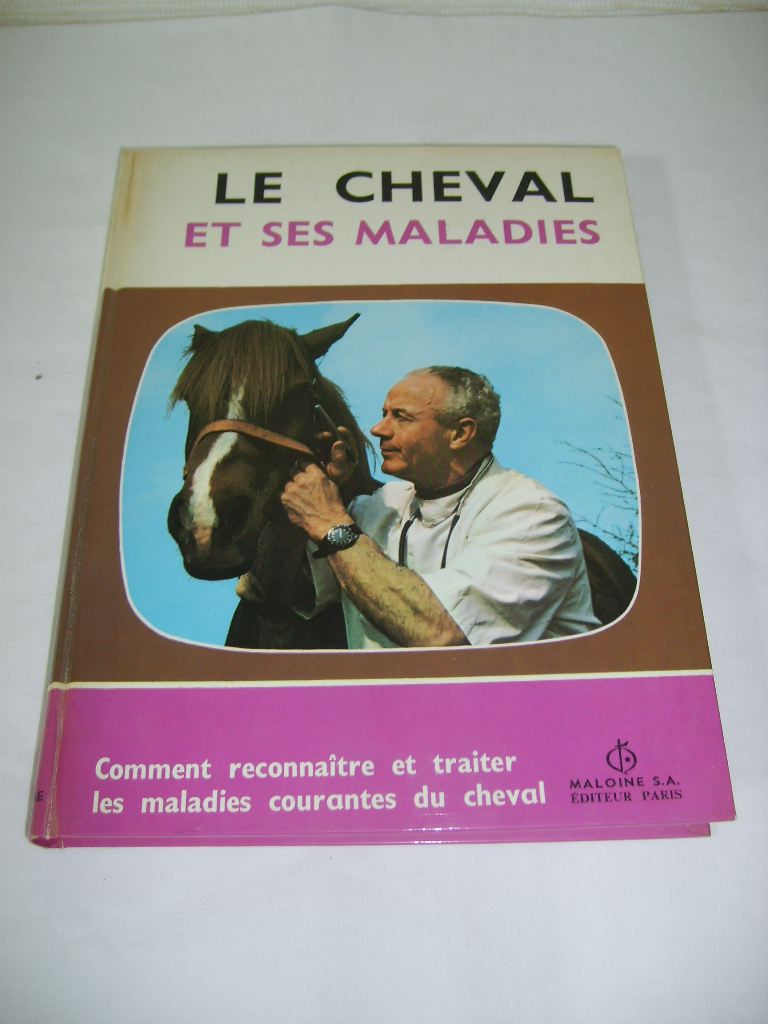  - Le cheval et ses maladies. Comment reconnatre et traiter les maladies courantes du cheval.