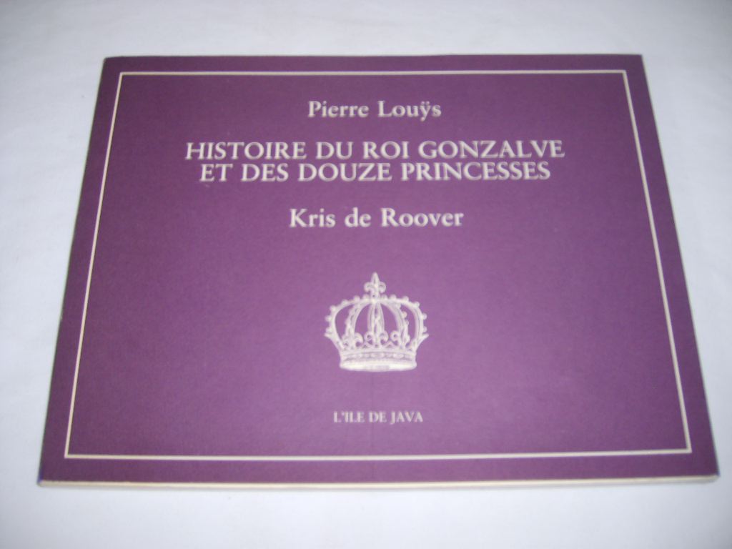 LOUYS (PIERRE) - Histoire du roi Gonzalve et des douze princesses.